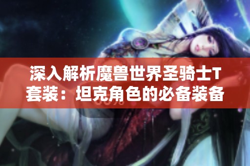 深入解析魔兽世界圣骑士T套装：坦克角色的必备装备指南