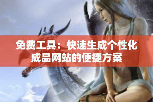 免费工具：快速生成个性化成品网站的便捷方案