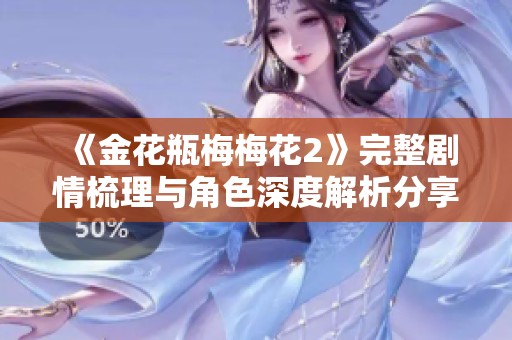 《金花瓶梅梅花2》完整剧情梳理与角色深度解析分享
