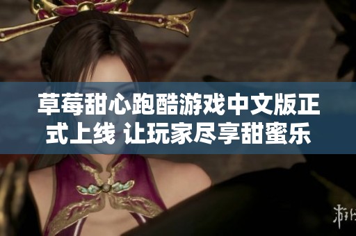 草莓甜心跑酷游戏中文版正式上线 让玩家尽享甜蜜乐趣