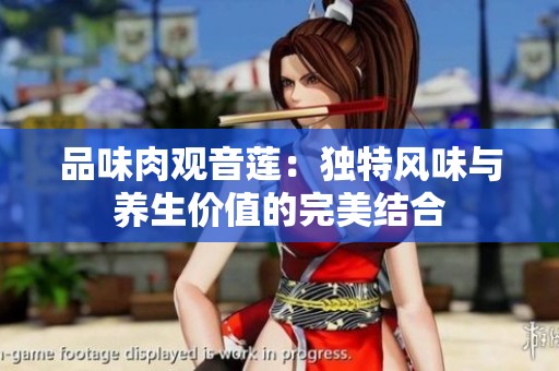 品味肉观音莲：独特风味与养生价值的完美结合