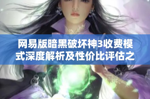 网易版暗黑破坏神3收费模式深度解析及性价比评估之是否值得投资