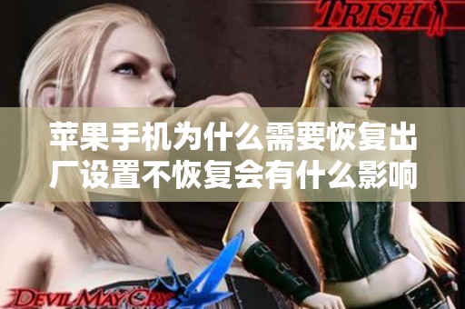 苹果手机为什么需要恢复出厂设置不恢复会有什么影响呢