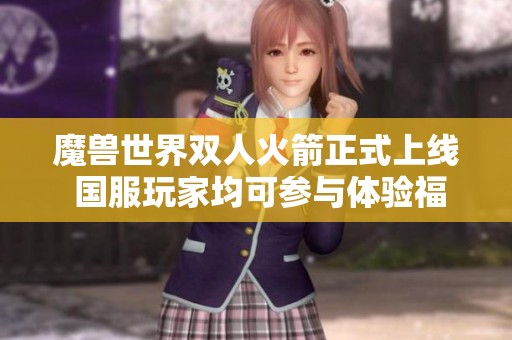 魔兽世界双人火箭正式上线 国服玩家均可参与体验福利