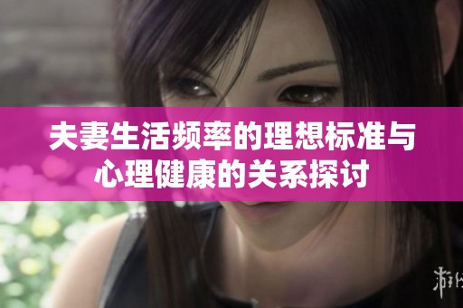 夫妻生活频率的理想标准与心理健康的关系探讨