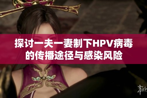 探讨一夫一妻制下HPV病毒的传播途径与感染风险