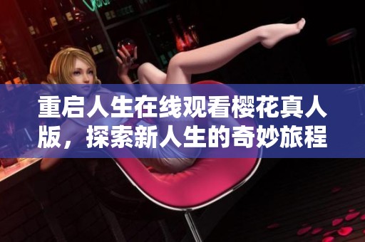 重启人生在线观看樱花真人版，探索新人生的奇妙旅程