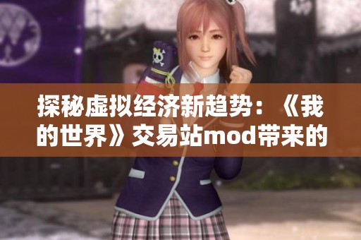 探秘虚拟经济新趋势：《我的世界》交易站mod带来的全新体验