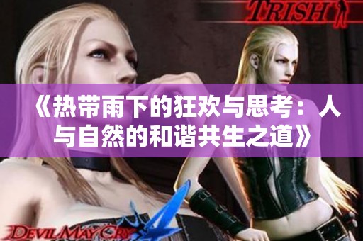 《热带雨下的狂欢与思考：人与自然的和谐共生之道》
