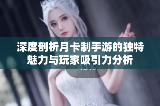 深度剖析月卡制手游的独特魅力与玩家吸引力分析