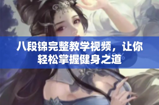 八段锦完整教学视频，让你轻松掌握健身之道