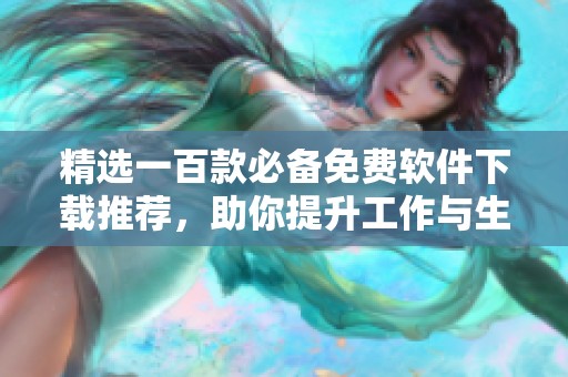 精选一百款必备免费软件下载推荐，助你提升工作与生活效率