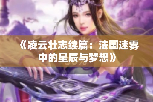 《凌云壮志续篇：法国迷雾中的星辰与梦想》