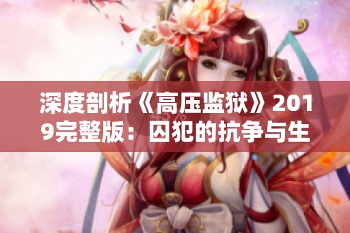 深度剖析《高压监狱》2019完整版：囚犯的抗争与生存之道