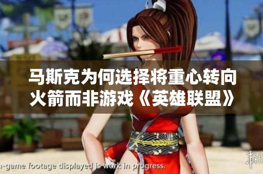 马斯克为何选择将重心转向火箭而非游戏《英雄联盟》