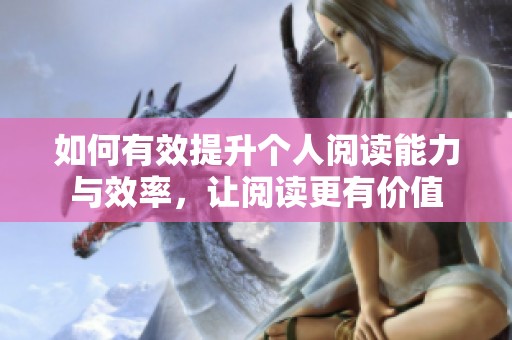 如何有效提升个人阅读能力与效率，让阅读更有价值