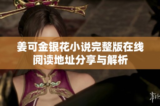 姜可金银花小说完整版在线阅读地址分享与解析