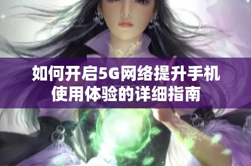 如何开启5G网络提升手机使用体验的详细指南