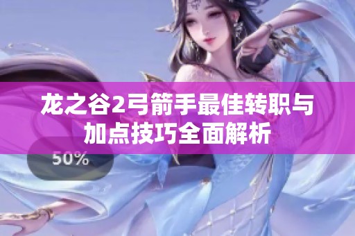 龙之谷2弓箭手最佳转职与加点技巧全面解析