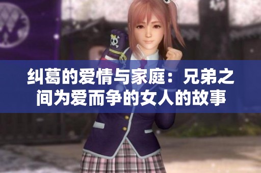 纠葛的爱情与家庭：兄弟之间为爱而争的女人的故事