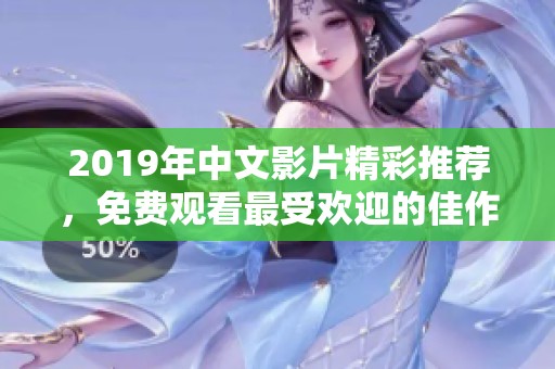 2019年中文影片精彩推荐，免费观看最受欢迎的佳作大全