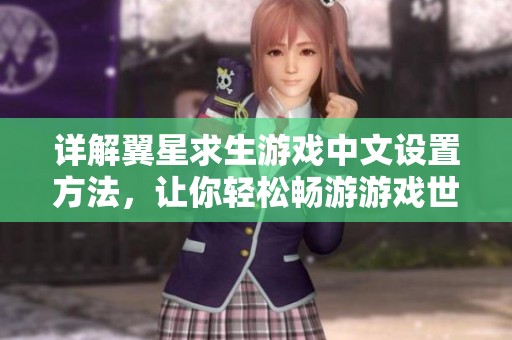 详解翼星求生游戏中文设置方法，让你轻松畅游游戏世界