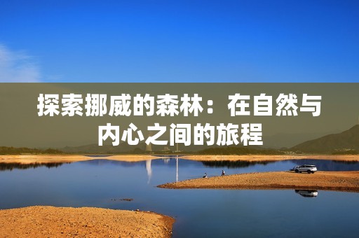 探索挪威的森林：在自然与内心之间的旅程