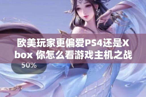 欧美玩家更偏爱PS4还是Xbox 你怎么看游戏主机之战