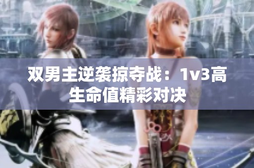 双男主逆袭掠夺战：1v3高生命值精彩对决