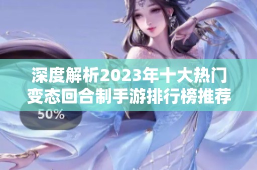 深度解析2023年十大热门变态回合制手游排行榜推荐与玩法分享