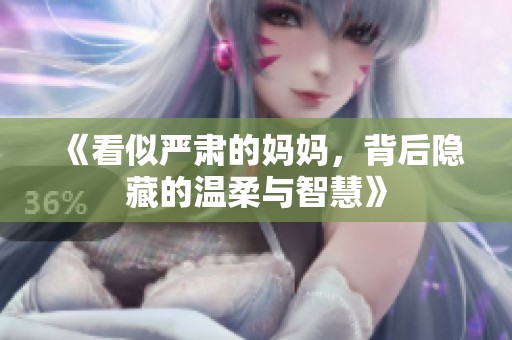 《看似严肃的妈妈，背后隐藏的温柔与智慧》