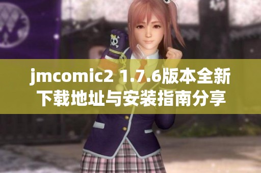 jmcomic2 1.7.6版本全新下载地址与安装指南分享