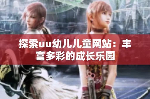 探索uu幼儿儿童网站：丰富多彩的成长乐园