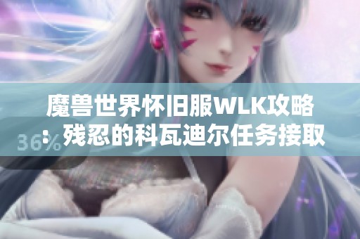 魔兽世界怀旧服WLK攻略：残忍的科瓦迪尔任务接取位置详细解析