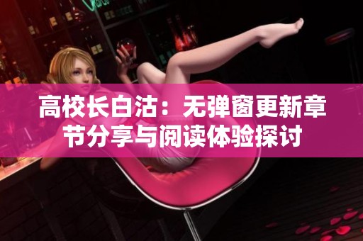 高校长白沽：无弹窗更新章节分享与阅读体验探讨