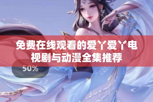 免费在线观看的爱丫爱丫电视剧与动漫全集推荐