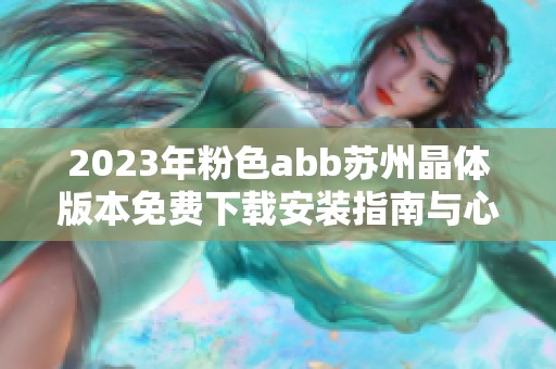 2023年粉色abb苏州晶体版本免费下载安装指南与心得分享