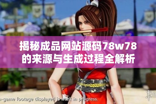 揭秘成品网站源码78w78的来源与生成过程全解析