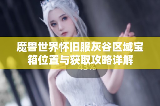 魔兽世界怀旧服灰谷区域宝箱位置与获取攻略详解