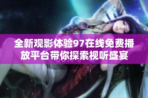 全新观影体验97在线免费播放平台带你探索视听盛宴