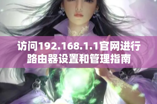 访问192.168.1.1官网进行路由器设置和管理指南