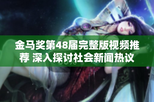 金马奖第48届完整版视频推荐 深入探讨社会新闻热议话题