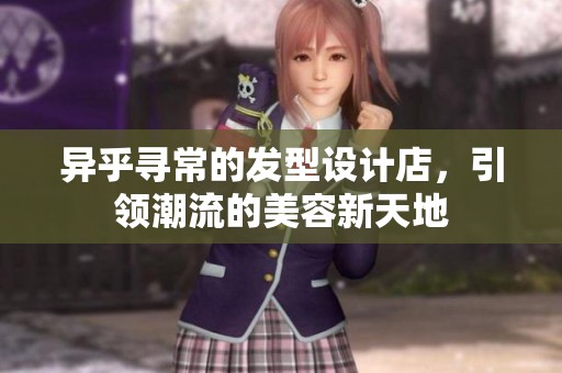 异乎寻常的发型设计店，引领潮流的美容新天地