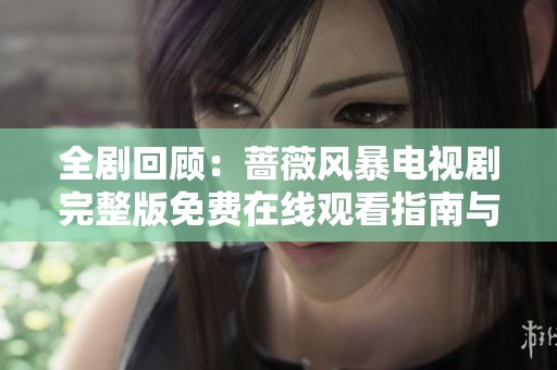 全剧回顾：蔷薇风暴电视剧完整版免费在线观看指南与剧情解析