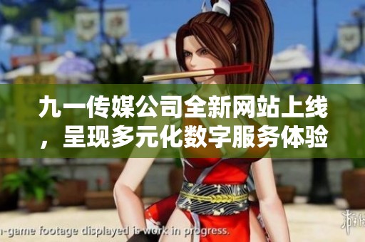 九一传媒公司全新网站上线，呈现多元化数字服务体验