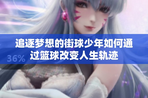 追逐梦想的街球少年如何通过篮球改变人生轨迹