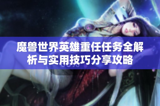魔兽世界英雄重任任务全解析与实用技巧分享攻略