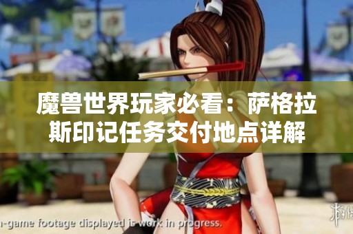 魔兽世界玩家必看：萨格拉斯印记任务交付地点详解
