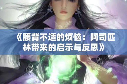 《腰背不适的烦恼：阿司匹林带来的启示与反思》