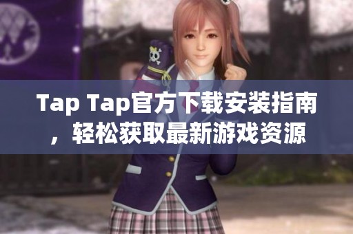 Tap Tap官方下载安装指南，轻松获取最新游戏资源